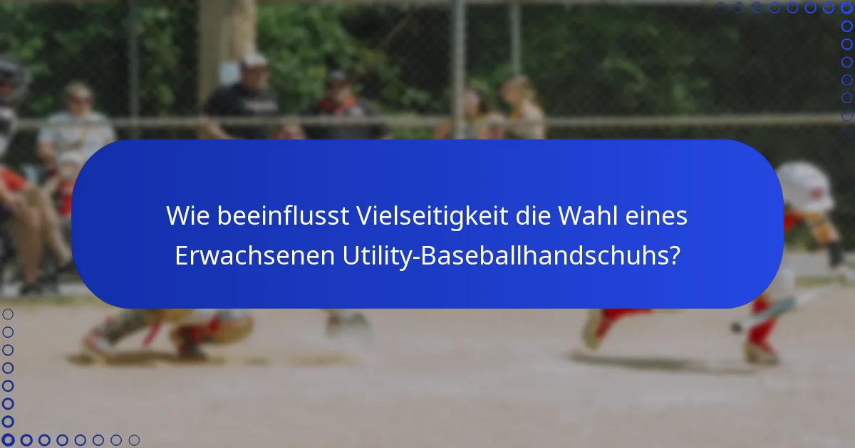 Wie beeinflusst Vielseitigkeit die Wahl eines Erwachsenen Utility-Baseballhandschuhs?
