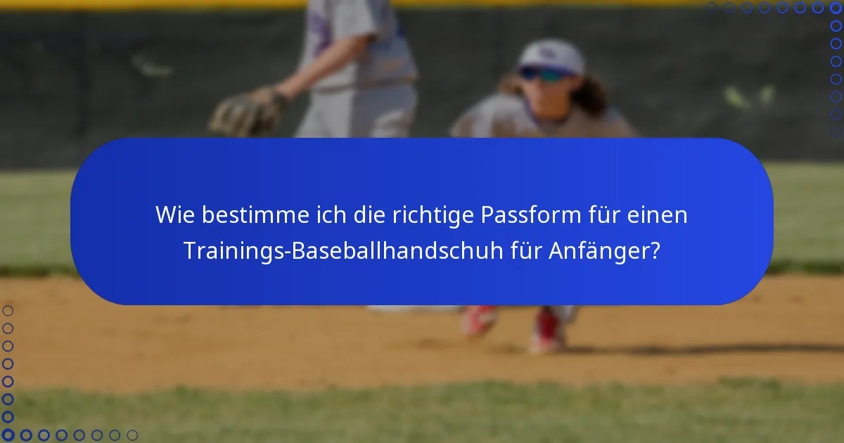 Wie bestimme ich die richtige Passform für einen Trainings-Baseballhandschuh für Anfänger?