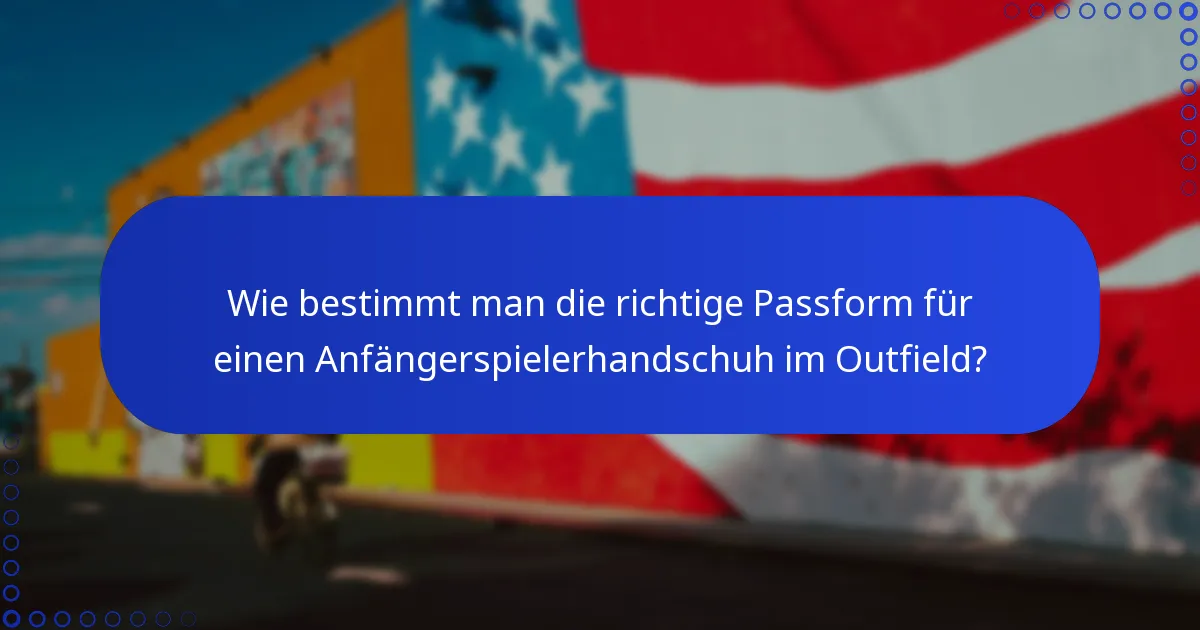Wie bestimmt man die richtige Passform für einen Anfängerspielerhandschuh im Outfield?