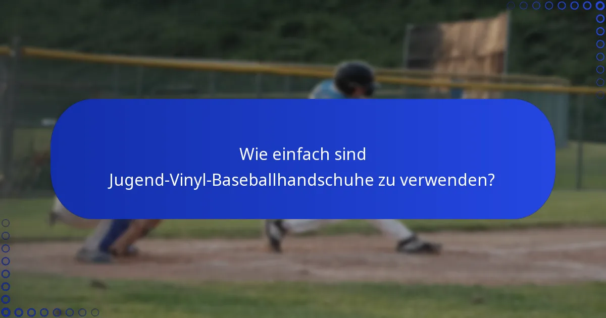 Wie einfach sind Jugend-Vinyl-Baseballhandschuhe zu verwenden?