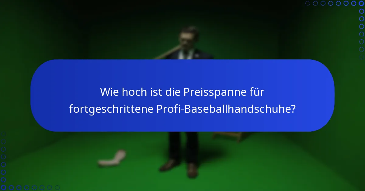 Wie hoch ist die Preisspanne für fortgeschrittene Profi-Baseballhandschuhe?