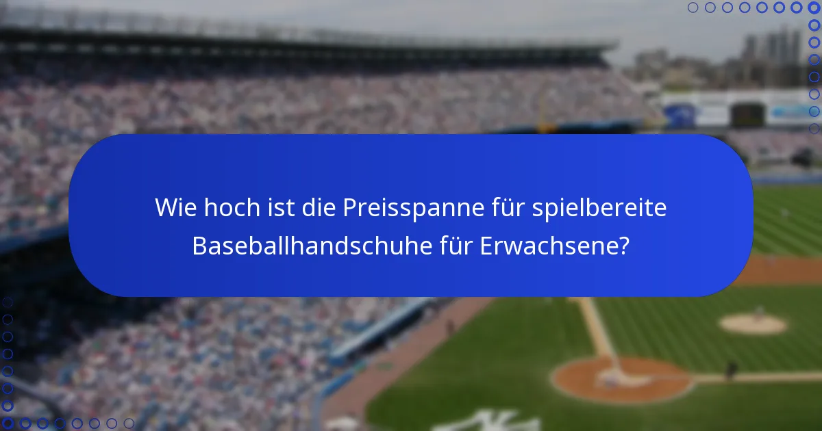 Wie hoch ist die Preisspanne für spielbereite Baseballhandschuhe für Erwachsene?