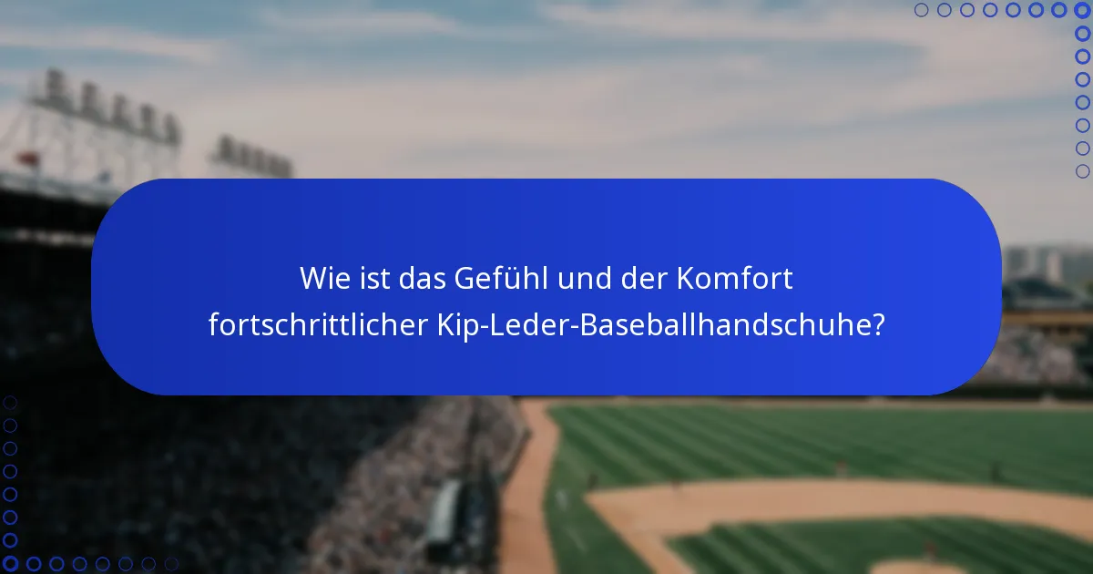 Wie ist das Gefühl und der Komfort fortschrittlicher Kip-Leder-Baseballhandschuhe?
