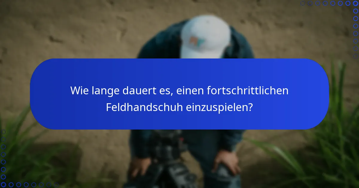 Wie lange dauert es, einen fortschrittlichen Feldhandschuh einzuspielen?