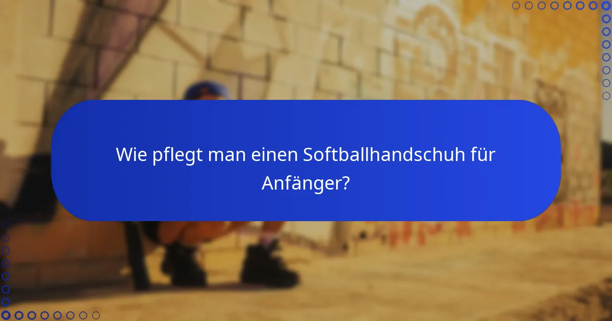 Wie pflegt man einen Softballhandschuh für Anfänger?