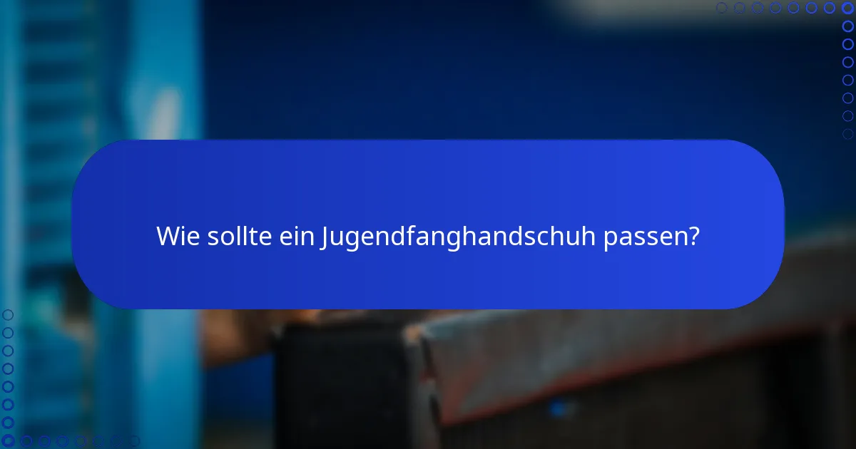 Wie sollte ein Jugendfanghandschuh passen?
