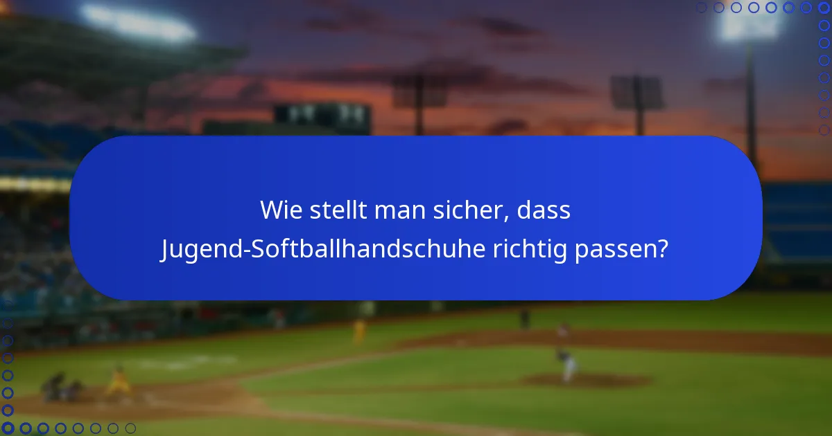 Wie stellt man sicher, dass Jugend-Softballhandschuhe richtig passen?