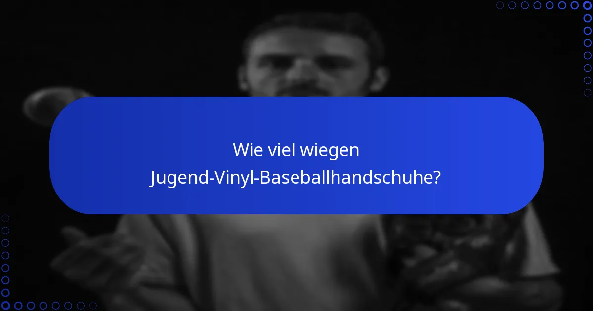 Wie viel wiegen Jugend-Vinyl-Baseballhandschuhe?