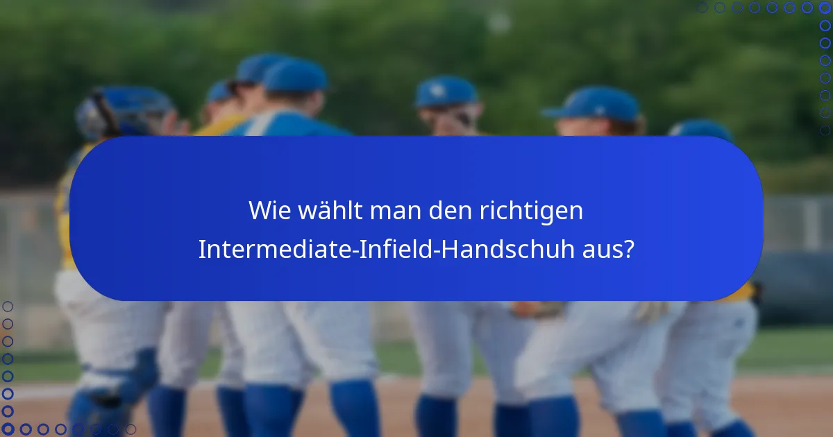 Wie wählt man den richtigen Intermediate-Infield-Handschuh aus?