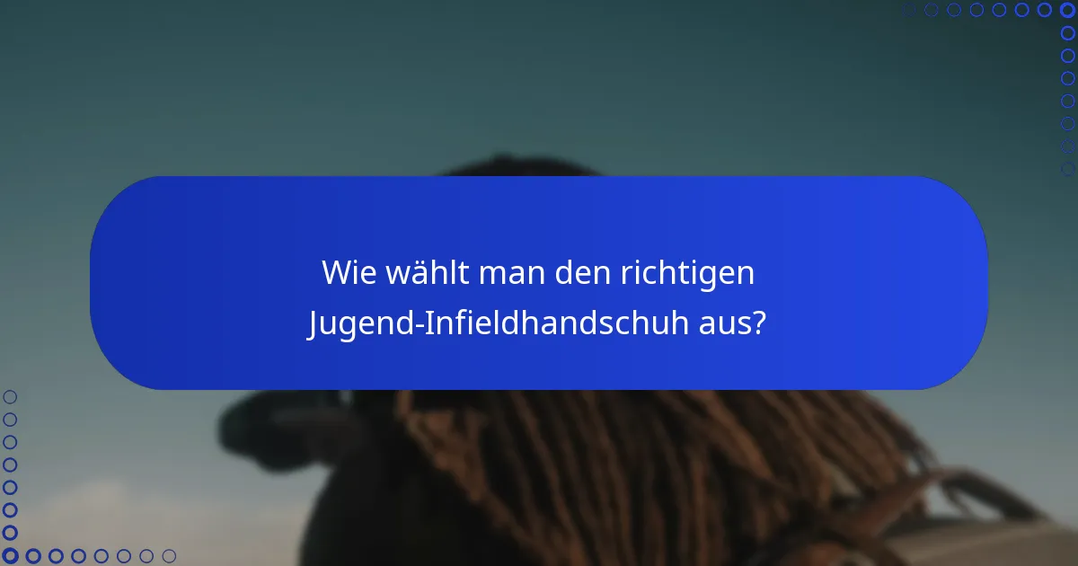 Wie wählt man den richtigen Jugend-Infieldhandschuh aus?