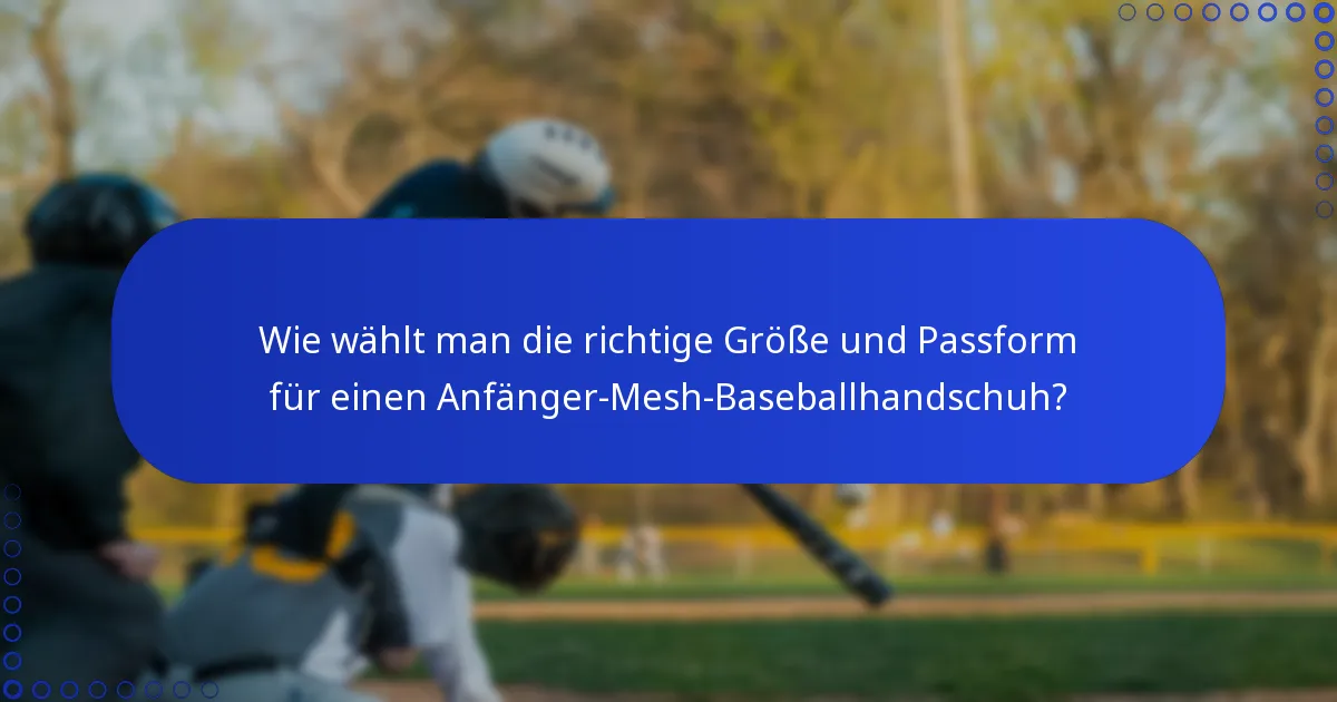 Wie wählt man die richtige Größe und Passform für einen Anfänger-Mesh-Baseballhandschuh?