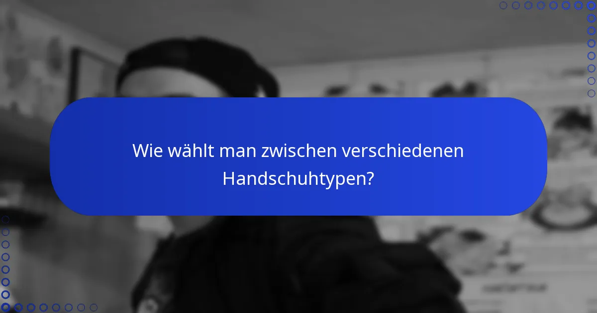 Wie wählt man zwischen verschiedenen Handschuhtypen?